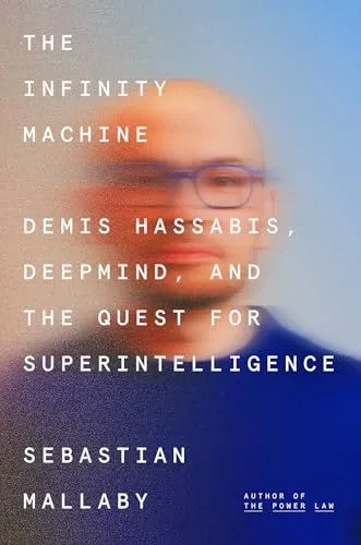 The Infinity Machine: Demis Hassabis, DeepMind, and the Quest for Superintelligence